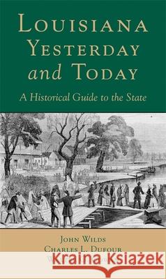 Louisana, Yesterday and Today: A Historical Guide to the State John Wilds Charles Dufour Walter Cowan 9780807118931