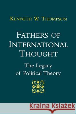 Fathers of International Thought: The Legacy of Political Theory Kenneth W. Thompson 9780807119068 Louisiana State University Press