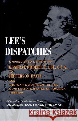 Lee's Dispatches: Unpublished Letters of General Robert E. Lee, C.S.A., to Jefferson Davis and the War Department of the Confederate Sta Robert E. Lee Douglas Southall Freeman Douglas Southall Freeman 9780807119570 Louisiana State University Press