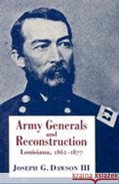 Army Generals and Reconstruction: Louisiana, 1862--1877 Joseph G., III Dawson 9780807119600 Louisiana State University Press