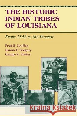 The Historic Indian Tribes of Louisiana: From 1542 to the Present Louisiana Fred B. Kniffen George A. Stokes Gregory Hiram F 9780807119631 Louisiana State University Press