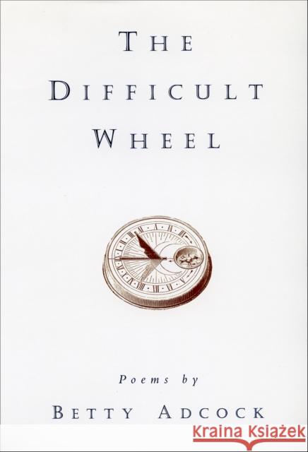 The Difficult Wheel: Poems Betty Adcock 9780807120231 Louisiana State University Press