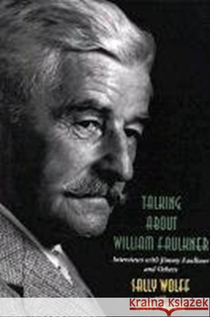 Talking about William Faulkner: Interviews with Jimmy Faulkner and Others Sally Wolff Floyd C. Watkins Floyd C. Warkins 9780807120309