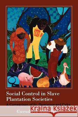 Social Control in Slave Plantation Societies: A Comparison of St. Domingue and Cuba Gewndolyn Midlo Hall Gwendolyn M. Hall 9780807120835 Louisiana State University Press