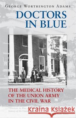 Doctors in Blue: The Medical History of the Union Army in the Civil War (Revised) George Worthington Adams 9780807121054