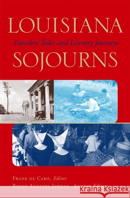 Louisiana Sojourns: Travelers' Tales and Literary Journeys Frank d Rosan Augusta Jordan 9780807122396 Louisiana State University Press