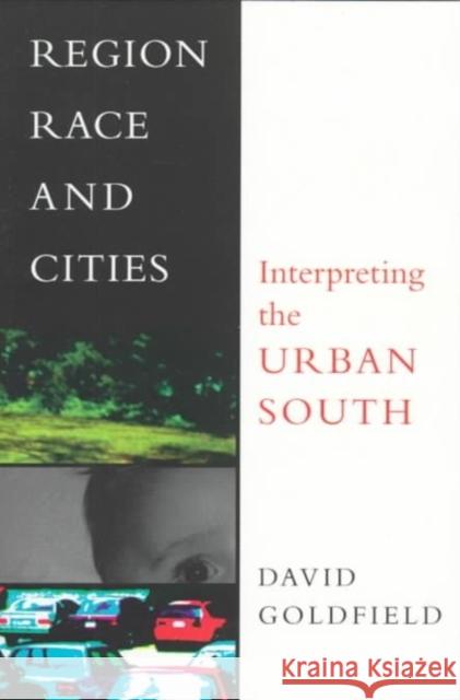 Region, Race and Cities: Interpreting the Urban South David R. Goldfield 9780807122440 Louisiana State University Press