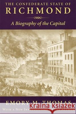 Confederate State of Richmond: A Biography of the Capital Emory M. Thomas 9780807123195 Louisiana State University Press