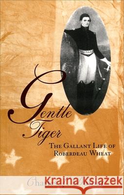 Gentle Tiger: The Gallant Life of Roberdeau Wheat Charles L. Dufour 9780807123911