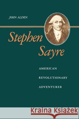 Stephen Sayre: American Revolutionary Adventurer John Richard Alden 9780807124185