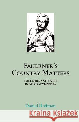 Faulkner's Country Matters: Folklore and Fable in Yoknapatawpha Daniel Hoffman 9780807124260