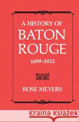 A History of Baton Rouge, 1699-1812 Meyers, Rose 9780807124314 Louisiana State University Press