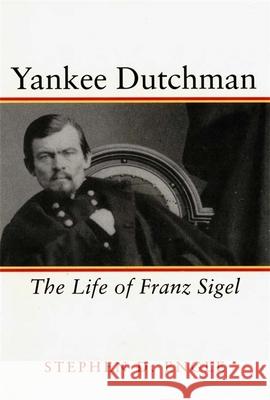 Yankee Dutchman: The Life of Franz Sigel Stephen D. Engle 9780807124468 Louisiana State University Press