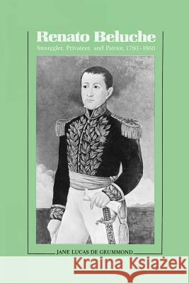 Renato Beluche: Smuggler, Privateer, and Patriot, 1780-1860 Grummond, Jane Lucas De 9780807124598 Louisiana State University Press