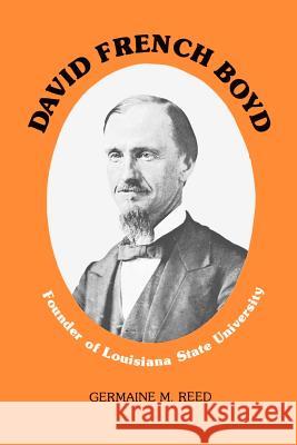 David French Boyd: Founder of Louisiana State University Germaine M. Reed 9780807124697 Louisiana State University Press