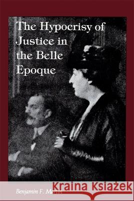 The Hypocrisy of Justice in the Belle Epoque Benjamin F. Martin 9780807124949 Louisiana State University Press