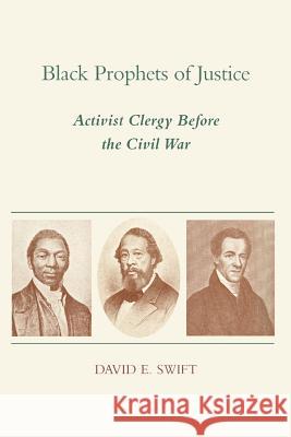Black Prophets of Justice: Activist Clergy Before the Civil War David E. Swift 9780807124994 Louisiana State University Press