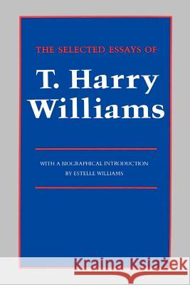 The Selected Essays of T. Harry Williams T. Harry Williams Estelle Williams 9780807125144 Louisiana State University Press