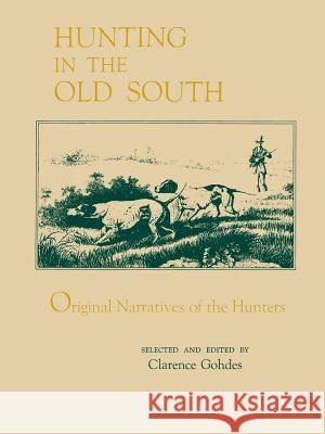 Hunting in the Old South: Original Narratives of the Hunters Clarence Gohdes Clarence Gohdes Clarence Gohdes 9780807125175 Louisiana State University Press