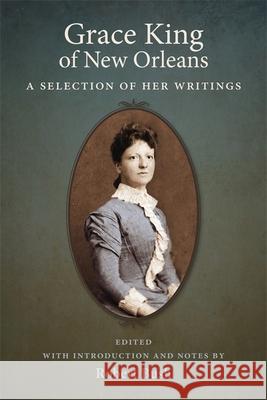 Grace King of New Orleans: A Selection of Her Writings Robert Bush Robert Bush 9780807125199