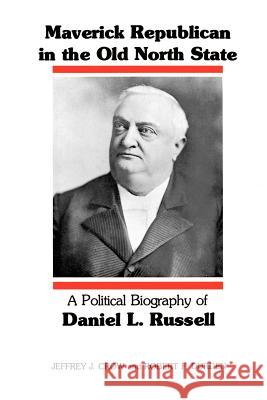 Maverick Republican in the Old North State: A Political Biography of Daniel L. Russell Jeffrey J. Crow Robert Franklin Durden 9780807125212