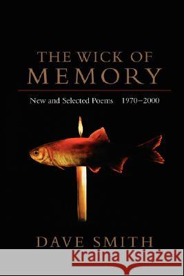 The Wick of Memory: New and Selected Poems, 1970--2000 Smith, Dave 9780807125496 Louisiana State University Press