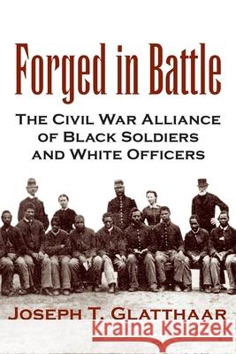 Forged in Battle: The Civil War Alliance of Black Soldiers and White Officers Joseph T. Glatthaar 9780807125601 Louisiana State University Press