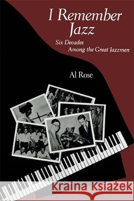I Remember Jazz: Six Decades Among the Great Jazzmen Al Rose 9780807125717 Louisiana State University Press