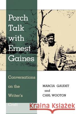 Porch Talk with Ernest Gaines: Conversations on the Writer's Craft Marcia Gaudet Carl Wooton 9780807126080 Louisiana State University Press