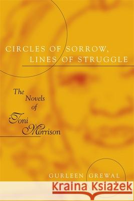 Circles of Sorrow, Lines of Struggle: The Novels of Toni Morrison Gurleen Grewal 9780807126431