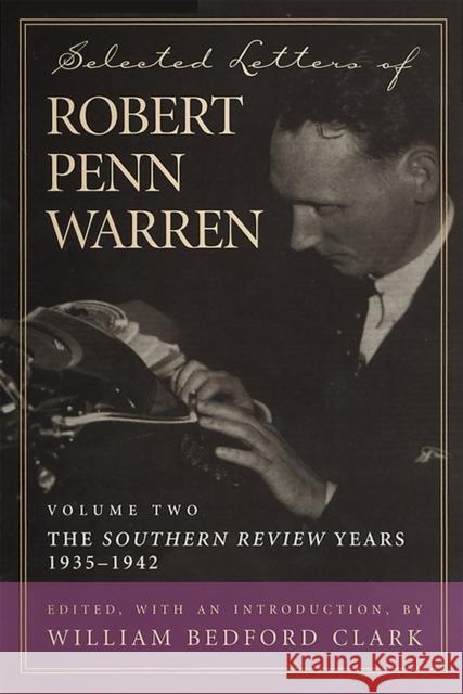 Selected Letters of Robert Penn Warren, Volume 2: The Southern Review Years, 1935-1942 Robert Penn Warren William Bedford Clark William Bedford Clark 9780807126578
