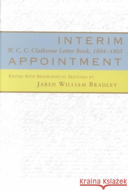 Interim Appointment: W.C.C. Clairborne Letter Book, 1804--1805 Jared William Bradley William C. C. Claiborne 9780807126844