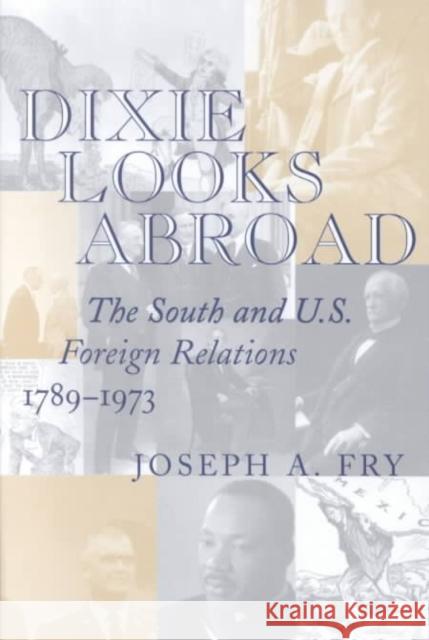 Dixie Looks Abroad: The South and U.S. Foreign Relations, 1789--1973 Joseph A. Fry 9780807127452 Louisiana State University Press