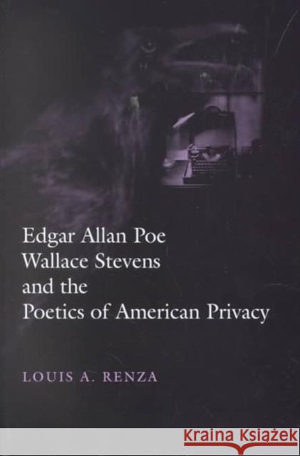 Edgar Allan Poe, Wallace Stevens, and the Poetics of American Privacy Louis A. Renza 9780807127551