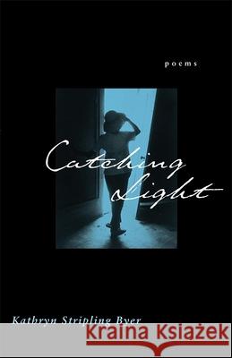 Catching Light: Poems Kathryn Stripling Byer 9780807127704 Louisiana State University Press