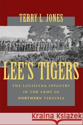 Lee's Tigers: The Louisiana Infantry in the Army of Northern Virginia (Revised) Terry L. Jones 9780807127865 Louisiana State University Press