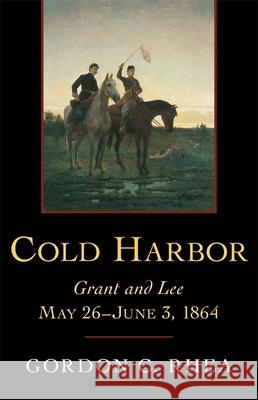 Cold Harbor: Grant and Lee, May 26--June 3, 1864 Rhea, Gordon C. 9780807128039 Louisiana State University Press