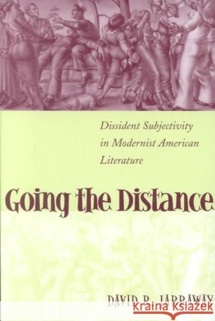 Going the Distance: Dissident Subjectivity in Modernist American Literature David R. Jarraway 9780807128398 Louisiana State University Press