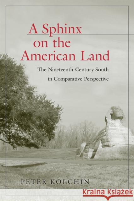 A Sphinx on the American Land: The Nineteenth-Century South in Comparative Perspective Peter Kolchin 9780807128664 Louisiana State University Press