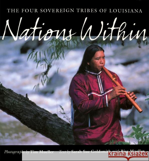 Nations Within: The Four Sovereign Tribes of Louisiana Tim Mueller Sarah Sue Goldsmith Risa Mueller 9780807128862