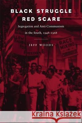 Black Struggle, Red Scare: Segregation and Anti-Communism in the South, 1948--1968 Jeff Woods 9780807129265