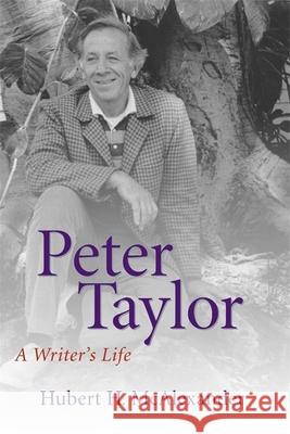 Peter Taylor: A Writer's Life Hubert Horton McAlexander 9780807129739 Louisiana State University Press