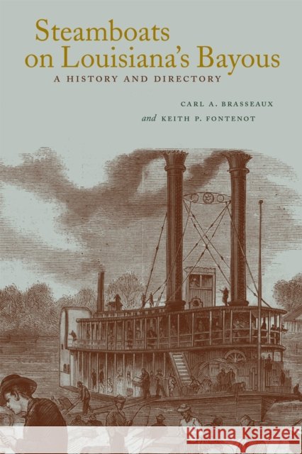 Steamboats on Louisiana's Bayous: A History and Directory Carl A. Brasseaux Keith P. Fontenot 9780807129753