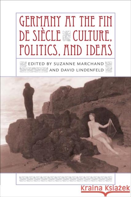 Germany at the Fin de Siècle: Culture, Politics, and Ideas Marchand, Suzanne 9780807129791 Louisiana State University Press