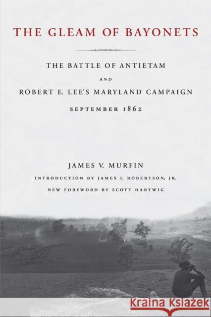 The Gleam of Bayonets: The Battle of Antietam and Robert E. Lee's Maryland Campaign, September 1862 Murfin, James V. 9780807130209 Louisiana State University Press