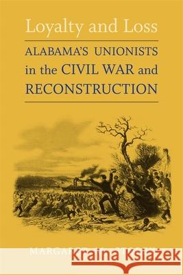 Loyalty and Loss: Alabama's Unionists in the Civil War and Reconstruction Margaret M. Storey 9780807130223