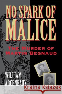 No Spark of Malice: The Murder of Martin Begnaud William Arceneaux 9780807130254