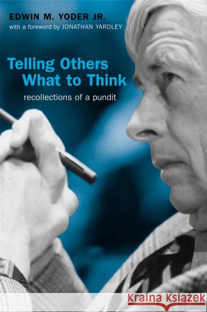 Telling Others What to Think: Recollections of a Pundit Edwin M. Yoder Jonathan Yardley 9780807130339
