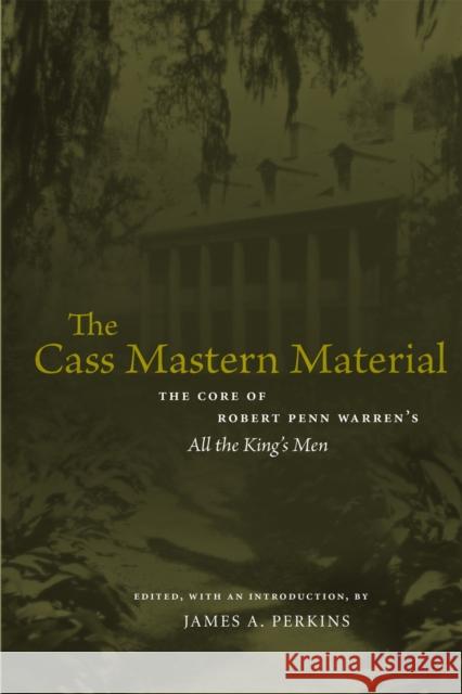 The Cass Mastern Material: The Core of Robert Penn Warren's All the King's Men Perkins, James A. 9780807130407 Louisiana State University Press
