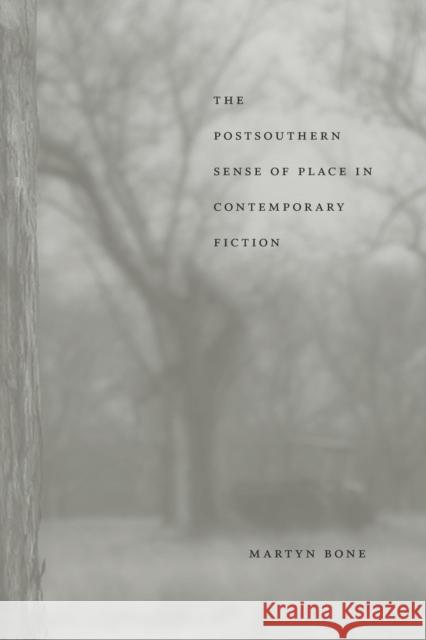 The Postsouthern Sense of Place in Contemporary Fiction Martyn Bone 9780807130537